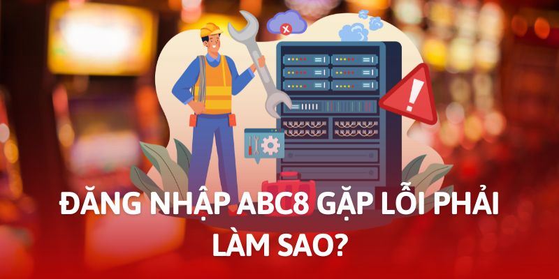 3 lỗi cơ bản người chơi thường gặp khi đăng nhập ABC8