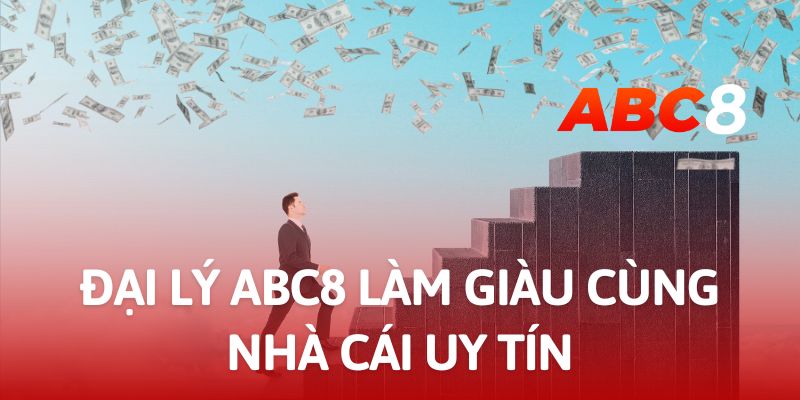 Đại lý ABC8 - Cơ hội kiếm tiền với vốn 0 đồng