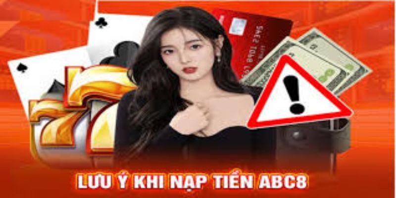 Lưu ý cần nắm khi thực hiện nạp tiền ABC8